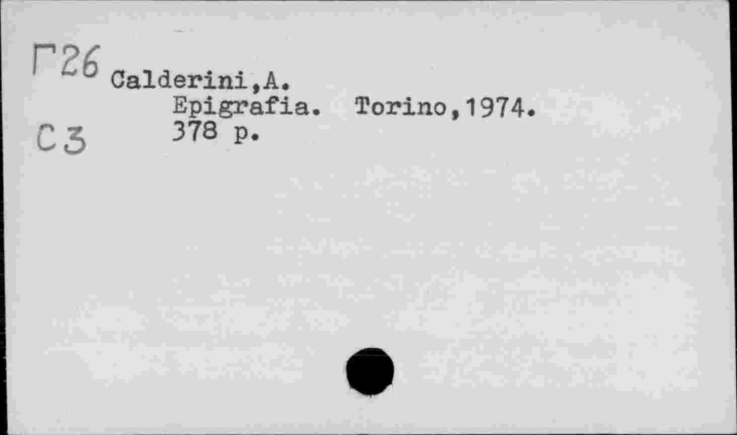 ﻿Г2^
1 Calderini,A.
Epigrafia. Torino,1974.
С 5	378 P’